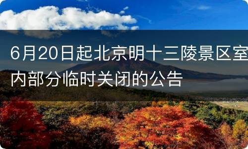 6月20日起北京明十三陵景区室内部分临时关闭的公告