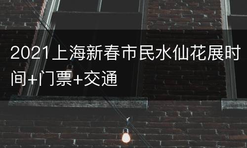 2021上海新春市民水仙花展时间+门票+交通