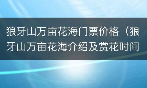 狼牙山万亩花海门票价格（狼牙山万亩花海介绍及赏花时间）
