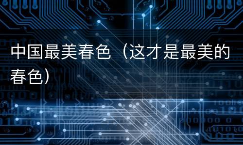 中国最美春色（这才是最美的春色）