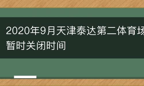 2020年9月天津泰达第二体育场暂时关闭时间