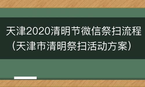 天津2020清明节微信祭扫流程（天津市清明祭扫活动方案）