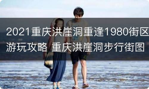 2021重庆洪崖洞重逢1980街区游玩攻略 重庆洪崖洞步行街图片