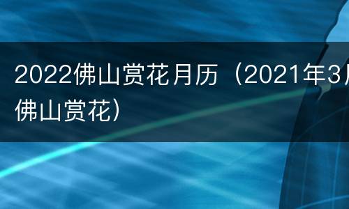 2022佛山赏花月历（2021年3月佛山赏花）