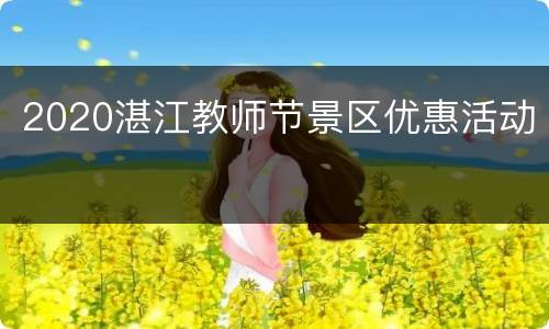 2020湛江教师节景区优惠活动