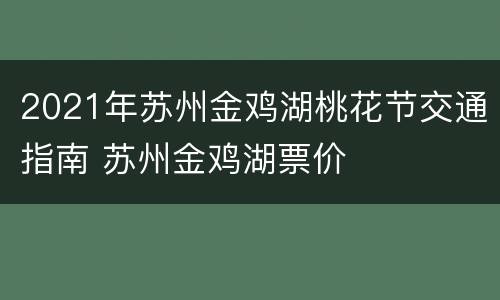 2021年苏州金鸡湖桃花节交通指南 苏州金鸡湖票价