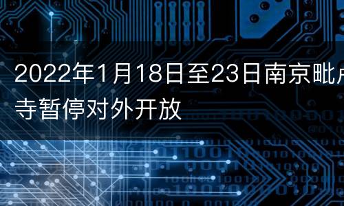 2022年1月18日至23日南京毗卢寺暂停对外开放