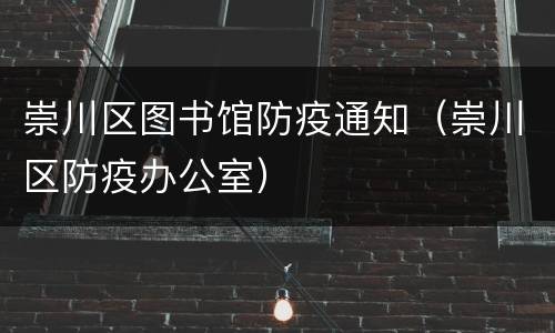 崇川区图书馆防疫通知（崇川区防疫办公室）