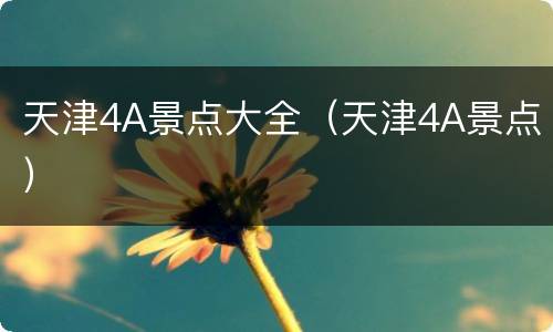 天津4A景点大全（天津4A景点）