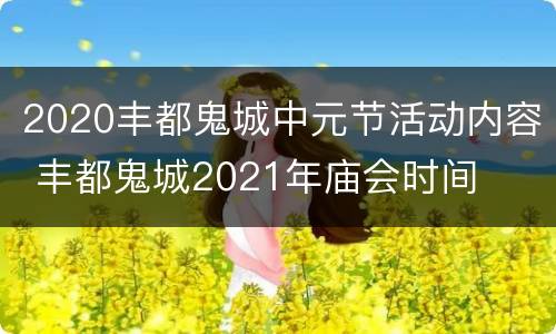 2020丰都鬼城中元节活动内容 丰都鬼城2021年庙会时间