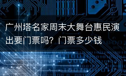 广州塔名家周末大舞台惠民演出要门票吗？门票多少钱