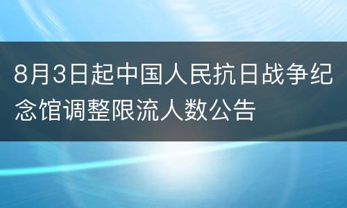 8月3日起中国人民抗日战争纪念馆调整限流人数公告