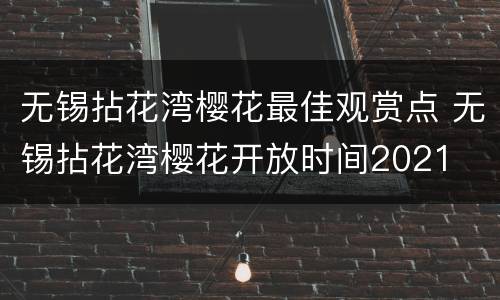 无锡拈花湾樱花最佳观赏点 无锡拈花湾樱花开放时间2021