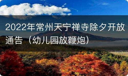 2022年常州天宁禅寺除夕开放通告（幼儿园放鞭炮）