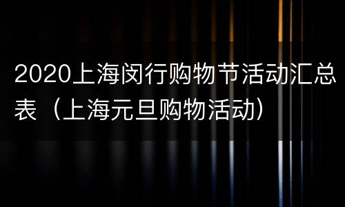 2020上海闵行购物节活动汇总表（上海元旦购物活动）