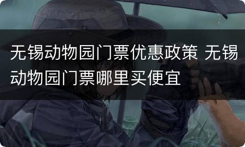 无锡动物园门票优惠政策 无锡动物园门票哪里买便宜
