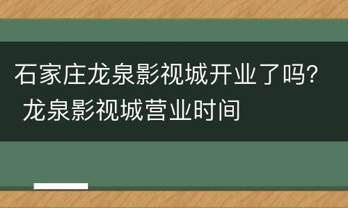 石家庄龙泉影视城开业了吗？ 龙泉影视城营业时间