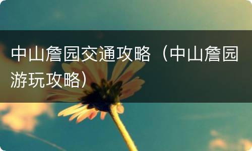 中山詹园交通攻略（中山詹园游玩攻略）