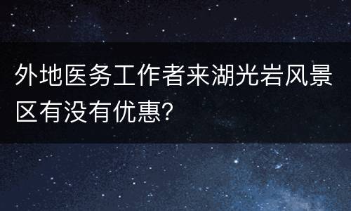 外地医务工作者来湖光岩风景区有没有优惠？