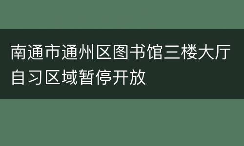 南通市通州区图书馆三楼大厅自习区域暂停开放