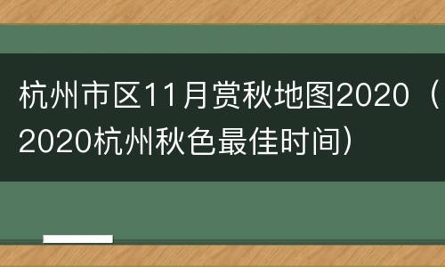 杭州市区11月赏秋地图2020（2020杭州秋色最佳时间）