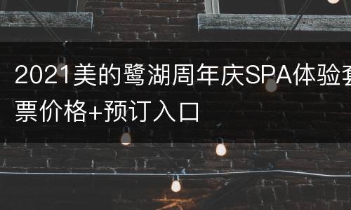 2021美的鹭湖周年庆SPA体验套票价格+预订入口