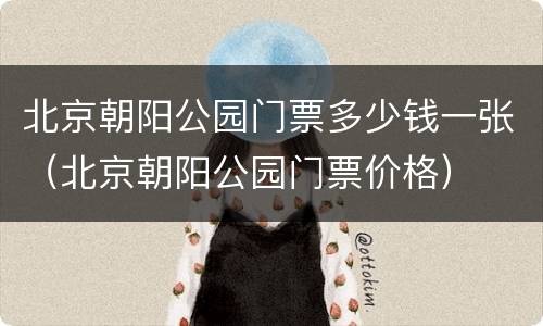 北京朝阳公园门票多少钱一张（北京朝阳公园门票价格）