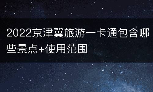 2022京津冀旅游一卡通包含哪些景点+使用范围