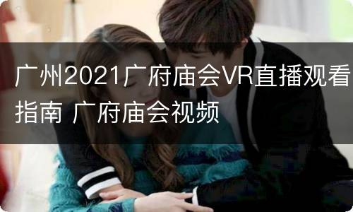 广州2021广府庙会VR直播观看指南 广府庙会视频