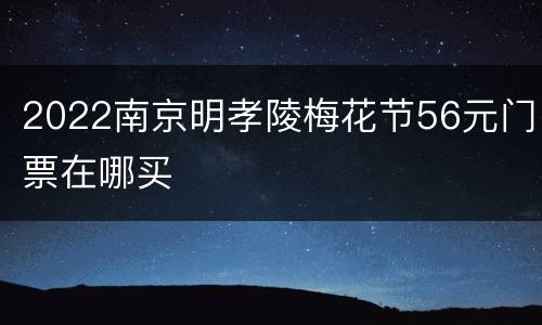 2022南京明孝陵梅花节56元门票在哪买