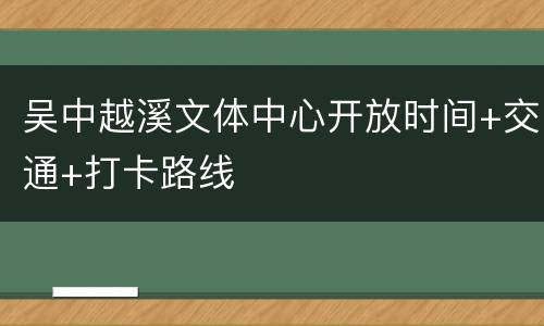 吴中越溪文体中心开放时间+交通+打卡路线