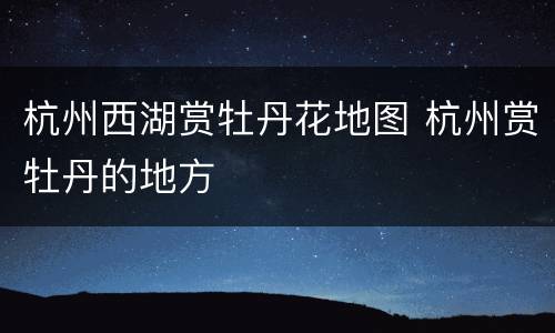 杭州西湖赏牡丹花地图 杭州赏牡丹的地方