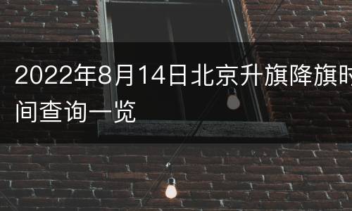 2022年8月14日北京升旗降旗时间查询一览