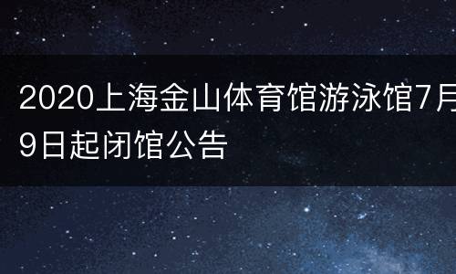 2020上海金山体育馆游泳馆7月9日起闭馆公告