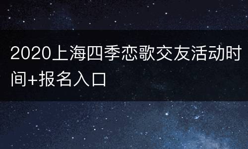 2020上海四季恋歌交友活动时间+报名入口