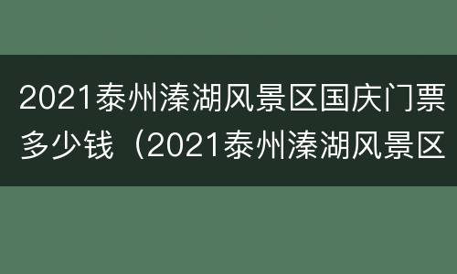 2021泰州溱湖风景区国庆门票多少钱（2021泰州溱湖风景区国庆门票多少钱一张）