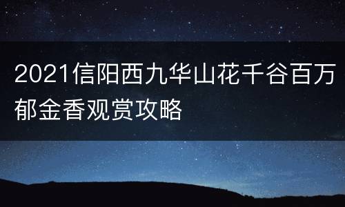 2021信阳西九华山花千谷百万郁金香观赏攻略