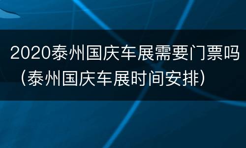 2020泰州国庆车展需要门票吗（泰州国庆车展时间安排）