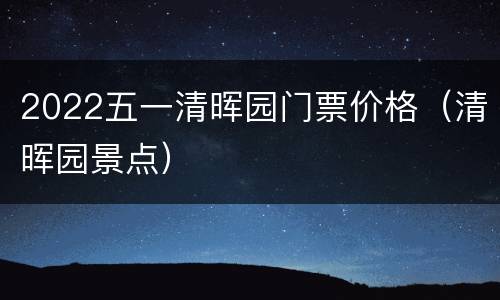 2022五一清晖园门票价格（清晖园景点）