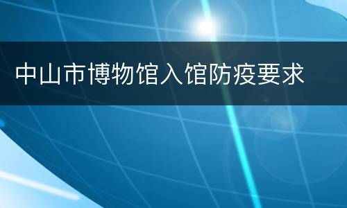 中山市博物馆入馆防疫要求