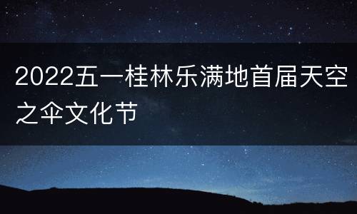2022五一桂林乐满地首届天空之伞文化节