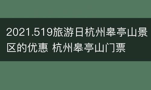 2021.519旅游日杭州皋亭山景区的优惠 杭州皋亭山门票