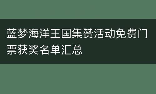 蓝梦海洋王国集赞活动免费门票获奖名单汇总