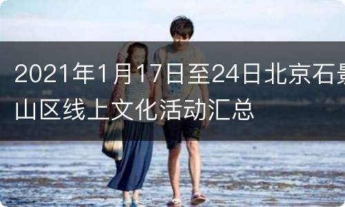 2021年1月17日至24日北京石景山区线上文化活动汇总