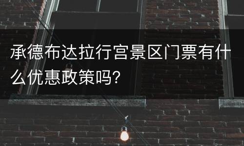 承德布达拉行宫景区门票有什么优惠政策吗？