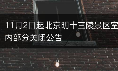 11月2日起北京明十三陵景区室内部分关闭公告