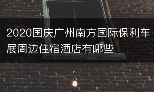 2020国庆广州南方国际保利车展周边住宿酒店有哪些