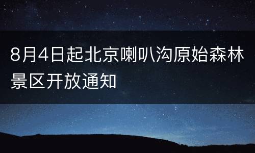 8月4日起北京喇叭沟原始森林景区开放通知