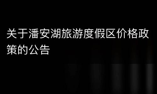 关于潘安湖旅游度假区价格政策的公告