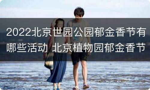 2022北京世园公园郁金香节有哪些活动 北京植物园郁金香节2020
